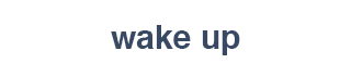 Wake Up